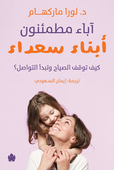 آباء مطمئنون أبناء سعداء - كيف توقف الصياح وتبدأ التواصل؟
