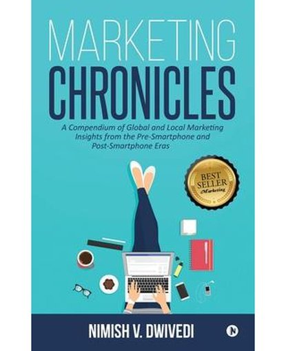 Marketing Chronicles : A Compendium of Global and Local Marketing Insights From the Pre-Smartphone and Post-Smartphone Eras