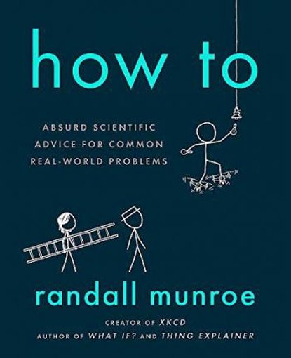 How To : Absurd Scientific Advice for Common Real-World Problems from Randall Munroe of xkcd