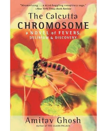 The Calcutta Chromosome : A Novel of Fevers, Delirium & Discovery